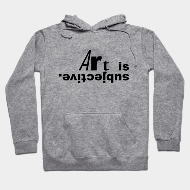 Art is subjective (black text). Hoodie by Art_Is_Subjective